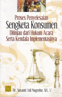 Proses Penyelesaian Sengketa Konsumen Ditinjau dari Hukum Acara Serta Kendala Implementasinya Ed.1