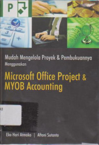 Mudah Mengelola Proyek dan Pembukuannya Menggunakan Microsoft Office Project dan MYOB Accounting Ed.1