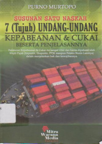 Susunan Satu Naskah 7 (tujuh) Undang-Undang Kepabeanan & Cukai Beserta Penjelasannya.