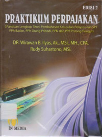 Praktikum Perpajakan: panduan lengkap, teori, pembahasan kasus dan penyusunan SPT PPh Badan, Pph Orang Pribadi, PPN dan PPh potong /pungut Ed.2