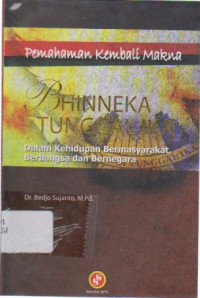 Pemahaman Kembali Makna Bhinneka Tunggal Ika: Dalam Kehidupan Bermasyarakat, Berbangsa dan Bernegara