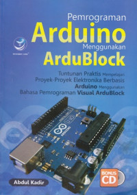 Pemrograman Arduino Menggunakan ArduBlock: Tuntutan Praktis Mempelajari Proyek-proyek Elektronika Berbasis Arduino Menggunakan Bahasa Pemrograman Visual ArduBlock