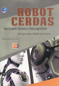 Robot Cerdas Berbasis Speech Recognition: Menggunakan Matlab dan Arduino