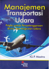 Manajemen Transportasi Udara: Pokok-pokok Penyelenggaraan Bisnis Jasa Angkutan Udara