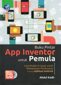 Buku Pintar App Inventor untuk Pemula: Cara Mudah & Cepat untuk Mempelajari Pembuatan berbagai Aplikasi Android