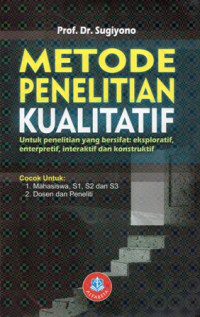 Metode Penelitian Kualitatif: Untuk Penelitian yang Bersifat Eksploratif, Enterpretif, Interaktif dan Konstruktif)