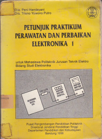 Petunjuk Praktikum Perawatan Dan Perbaikan Elektronika 1 : Untuk Mahasiswa Politeknik Jurusan Teknik Elektro Bidang Studi Elektronika.