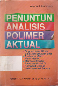 Penuntun Analisis Polimer Aktual : Gugus-Unsur Kimia, Sidik-Jari Struktur-Sifat, Arsitektur Mikro, Aditif Plastik, Mikroelektronika, Elektrooptik-NLO, Komposit Cerdas, Intrumental Sensor.