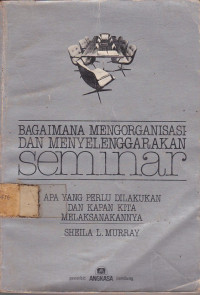 Bagaimana Mengorganisasi dan Menyelenggarakan Seminar.