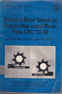 Petunjuk Kerja Teknologi Penyayatan untuk Mesin Frais CNC TU - 3A: untuk Mahasiswa Politeknik Jurusan Teknik Mesin